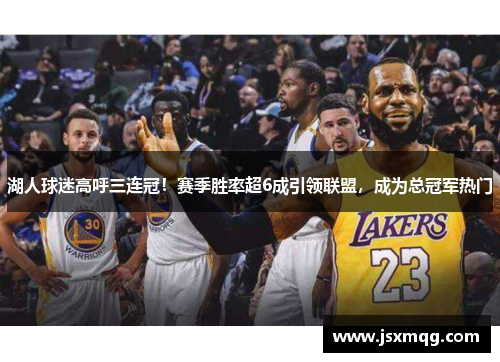 湖人球迷高呼三连冠！赛季胜率超6成引领联盟，成为总冠军热门