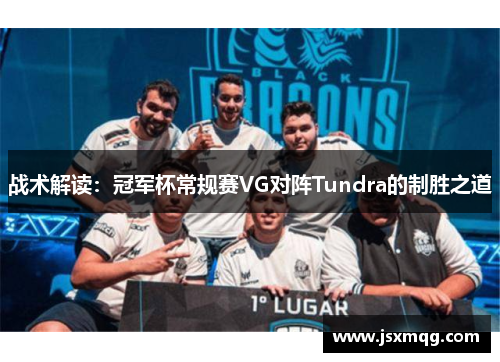 战术解读：冠军杯常规赛VG对阵Tundra的制胜之道